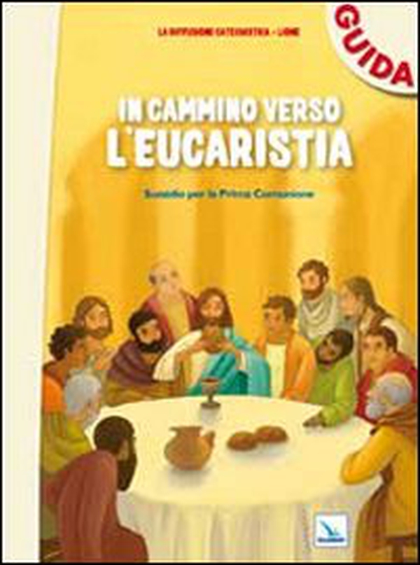In cammino verso l'Eucaristia. Guida. Sussidio per la prima comunione - Librerie.coop In cammino verso l'Eucaristia. Guida. Sussidio per la prima comunione - Librerie.coop