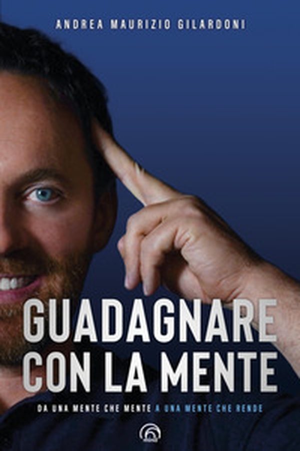 Guadagnare con la mente. Da una mente che mente a una mente che rende - Librerie.coop Guadagnare con la mente. Da una mente che mente a una mente che rende - Librerie.coop