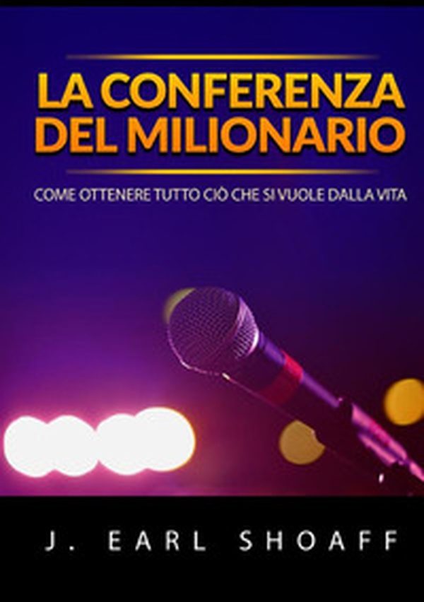 La conferenza del milionario. Come ottenere tutto ciò che si vuole dalla vita - Librerie.coop La conferenza del milionario. Come ottenere tutto ciò che si vuole dalla vita - Librerie.coop