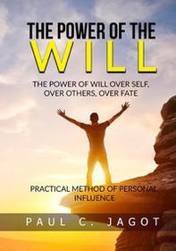 The power of the will. Over self, over others, over fate. Practical method of personal influence - Librerie.coop The power of the will. Over self, over others, over fate. Practical method of personal influence - Librerie.coop