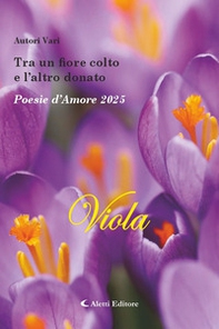Tra un fiore colto e l'altro donato. Poesie d'amore 2025. Viola - Librerie.coop