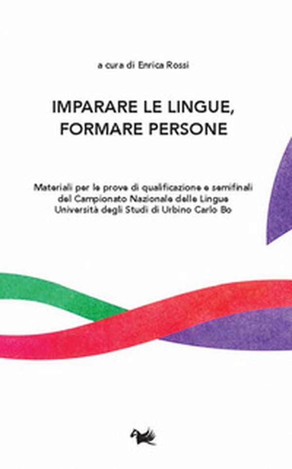 Imparare le lingue, formare le persone. Materiali per le prove di qualificazione e semifinali del Campionato Nazionale delle Lingue Università degli Studi di Urbino Carlo Bo. Ediz. multilingue - Librerie.coop