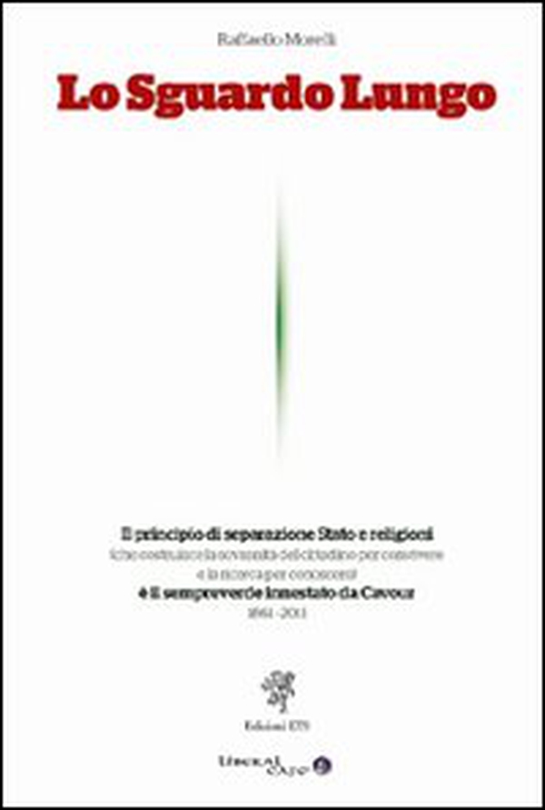 Lo sguardo lungo. Il principio di separazione Stato e religioni è il sempreverde innestato da Cavour (1861-2011) - Librerie.coop Lo sguardo lungo. Il principio di separazione Stato e religioni è il sempreverde innestato da Cavour (1861-2011) - Librerie.coop