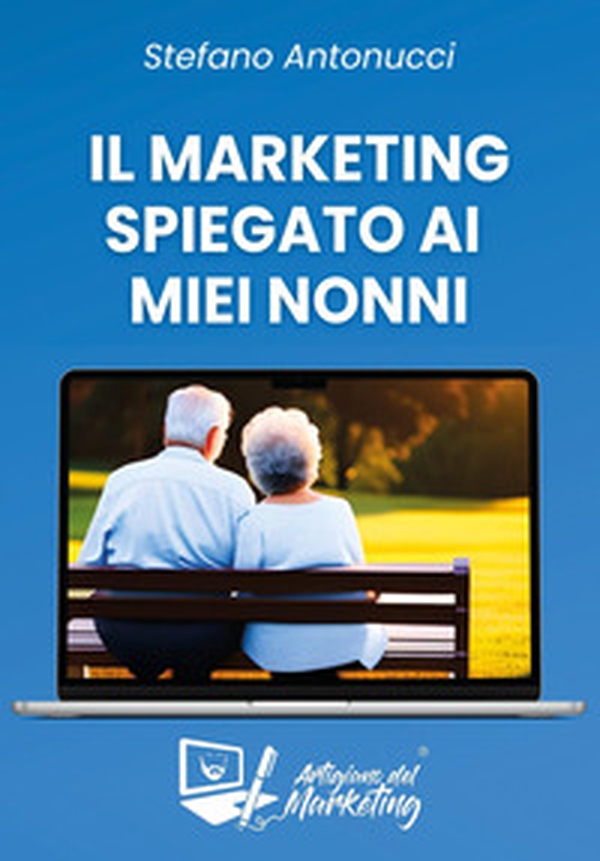 Il marketing spiegato ai miei nonni - Librerie.coop Il marketing spiegato ai miei nonni - Librerie.coop