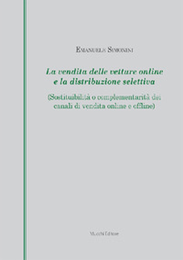 La vendita delle vetture online e la distribuzione selettiva (Sostituibilità o complementarità dei canali di vendita online e offline) - Librerie.coop La vendita delle vetture online e la distribuzione selettiva (Sostituibilità o complementarità dei canali di vendita online e offline) - Librerie.coop