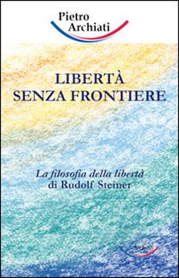 Libertà senza frontiere. La filosofia della libertà di Rudolf Steiner - Librerie.coop Libertà senza frontiere. La filosofia della libertà di Rudolf Steiner - Librerie.coop