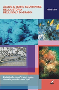 Acque e terre scomparse nella storia dell'isola di Grado - Librerie.coop Acque e terre scomparse nella storia dell'isola di Grado - Librerie.coop
