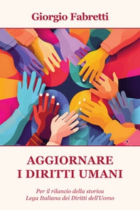 Aggiornare i diritti umani. Per il rilancio della storica Lega Italiana dei Diritti dell'Uomo - Librerie.coop