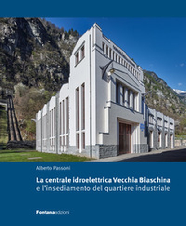 La centrale idroelettrica Vecchia Biaschina e l'insediamento del quartiere industriale - Librerie.coop La centrale idroelettrica Vecchia Biaschina e l'insediamento del quartiere industriale - Librerie.coop
