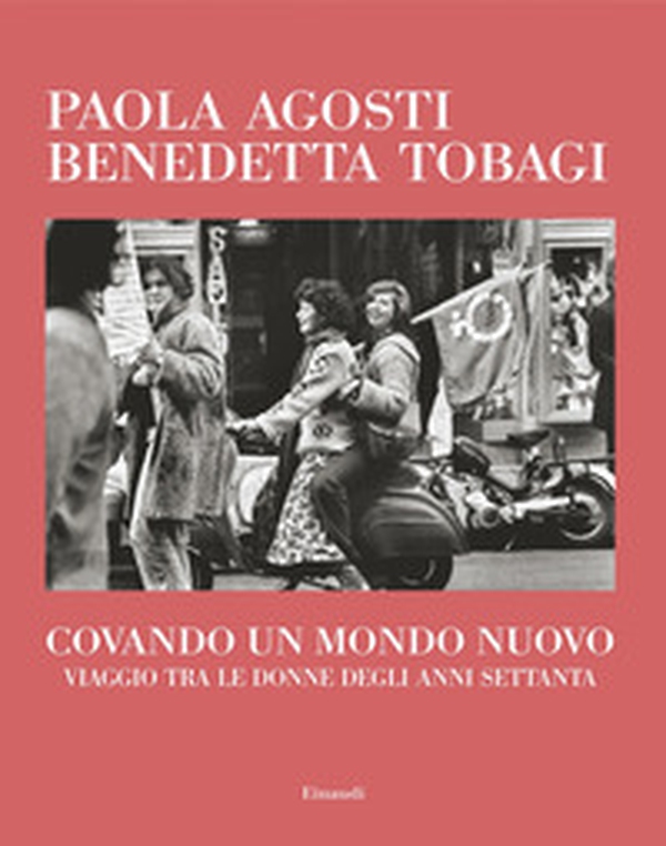Covando un mondo nuovo. Viaggio tra le donne degli anni Settanta - Librerie.coop Covando un mondo nuovo. Viaggio tra le donne degli anni Settanta - Librerie.coop