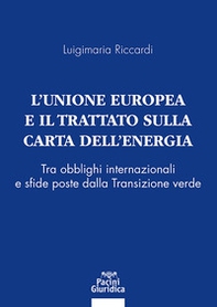 L'Unione Europea e il Trattato sulla Carta dell'Energia. Tra obblighi internazionali e sfide poste dalla Transizione verde - Librerie.coop