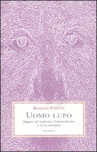 Uomo lupo. Saggio sul sadismo, il masochismo e la licantropia - Librerie.coop