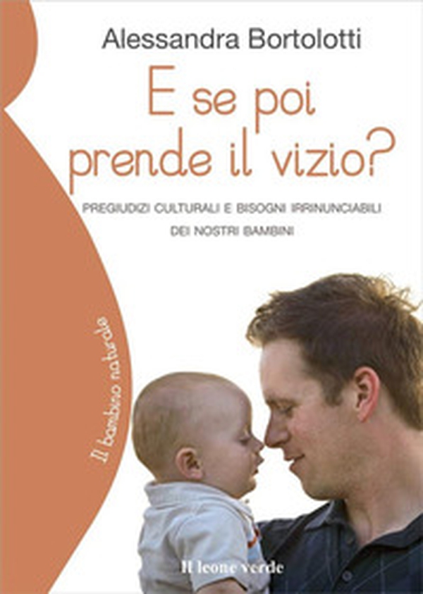 E se poi prende il vizio? Pregiudizi culturali e bisogni irrinunciabili dei nostri bambini - Librerie.coop E se poi prende il vizio? Pregiudizi culturali e bisogni irrinunciabili dei nostri bambini - Librerie.coop
