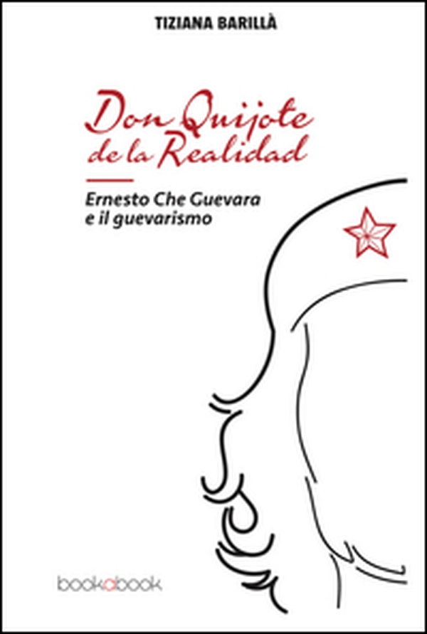 Don Quijote de la realidad. Ernesto Che Guevara e il guevarismo - Librerie.coop Don Quijote de la realidad. Ernesto Che Guevara e il guevarismo - Librerie.coop