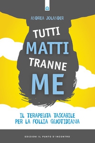 Tutti matti tranne me. Il terapeuta tascabile per la follia quotidiana - Librerie.coop Tutti matti tranne me. Il terapeuta tascabile per la follia quotidiana - Librerie.coop