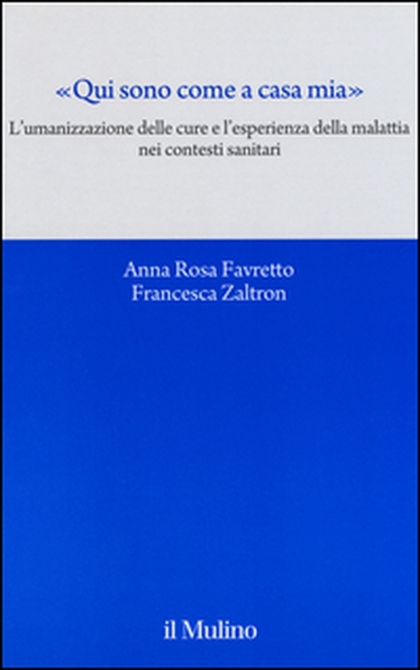 «Qui sono come a casa mia». L'umanizzazione delle cure e l'esperienza della malattia nei contesti sanitari - Librerie.coop «Qui sono come a casa mia». L'umanizzazione delle cure e l'esperienza della malattia nei contesti sanitari - Librerie.coop