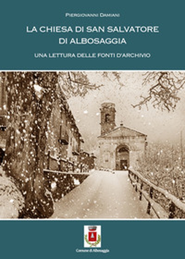 La chiesa di S. Salvatore di Albosaggia. Una lettura delle fonti di archivio - Librerie.coop La chiesa di S. Salvatore di Albosaggia. Una lettura delle fonti di archivio - Librerie.coop