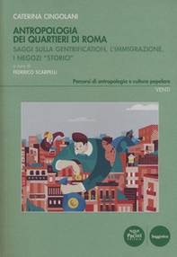 Antropologia dei quartieri di Roma. Saggi sulla gentrification, l'immigrazione, i negozi «storici» - Librerie.coop