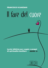 Il fare del cuore. Lectio bibliche per coppie e gruppi di spiritualità familiare. Anno A - Librerie.coop