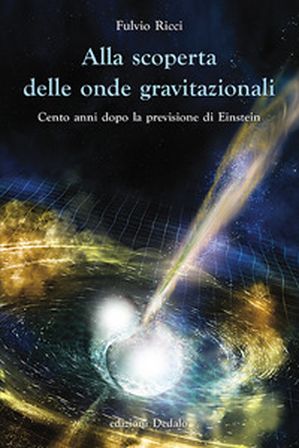 Alla scoperta delle onde gravitazionali. Cento anni dopo la previsione di Einstein - Librerie.coop Alla scoperta delle onde gravitazionali. Cento anni dopo la previsione di Einstein - Librerie.coop