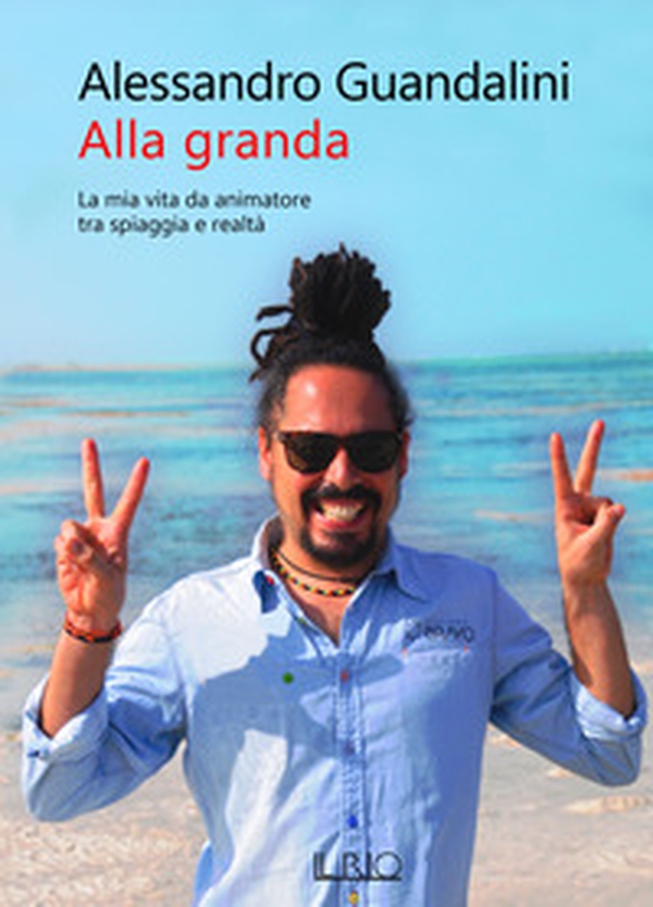 Alla granda. La mia vita da animatore tra spiaggia e realtà - Librerie.coop Alla granda. La mia vita da animatore tra spiaggia e realtà - Librerie.coop
