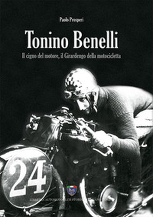 Tonino Benelli. Il cigno del motore, il Girardengo della motocicletta - Librerie.coop Tonino Benelli. Il cigno del motore, il Girardengo della motocicletta - Librerie.coop