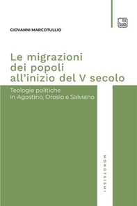 Le migrazioni dei popoli all'inizio del V secolo. Teologie politiche in Agostino, Orosio e Salviano - Librerie.coop