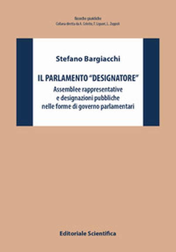 Il Parlamento «designatore». Assemblee rappresentative e designazioni pubbliche nelle forme di governo parlamentari - Librerie.coop