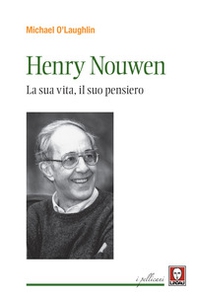 Henri Nouwen. La sua vita, il suo pensiero - Librerie.coop