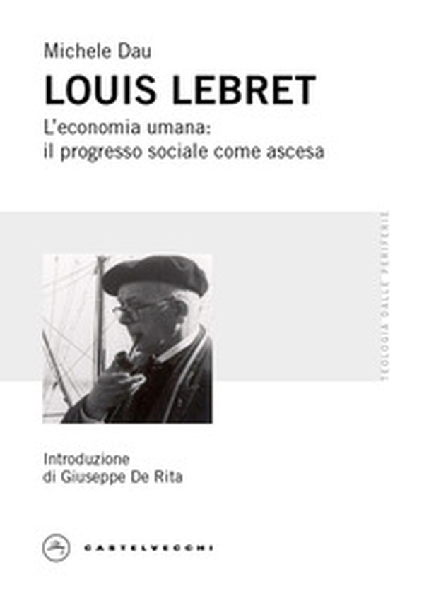 Louis Lebret. L'economia umana: il progresso sociale come ascesa - Librerie.coop