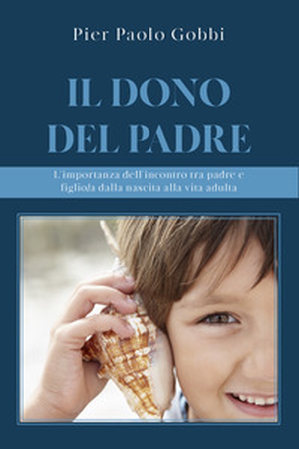 Il dono del padre. L'importanza dell'incontro tra padre e figlio/a, dalla nascita alla vita adulta - Librerie.coop Il dono del padre. L'importanza dell'incontro tra padre e figlio/a, dalla nascita alla vita adulta - Librerie.coop
