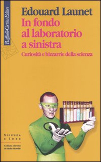In fondo al laboratorio a sinistra. Curiosità e bizzarrie della scienza - Librerie.coop