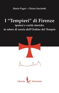I «Tempieri» di Firenze. Ipotesi e verità storiche in odore di eresia dell'Ordine del Tempio - Librerie.coop