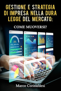 Gestione e strategia d'impresa nella dura legge del mercato: come muoversi? - Librerie.coop