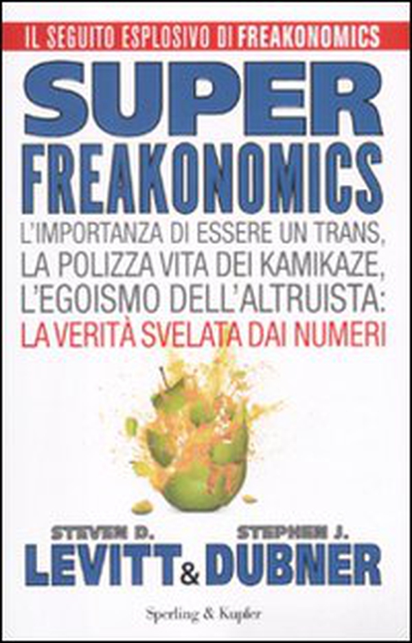 Superfreakonomics. L'importanza di essere un trans, la polizza vita dei kamikaze, l'egoismo dell'altruista: la verità svelata dai numeri - Librerie.coop Superfreakonomics. L'importanza di essere un trans, la polizza vita dei kamikaze, l'egoismo dell'altruista: la verità svelata dai numeri - Librerie.coop
