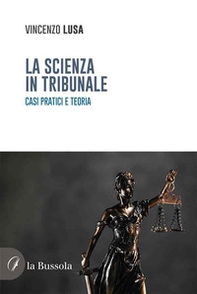 La scienza in tribunale. Casi pratici e teoria - Librerie.coop