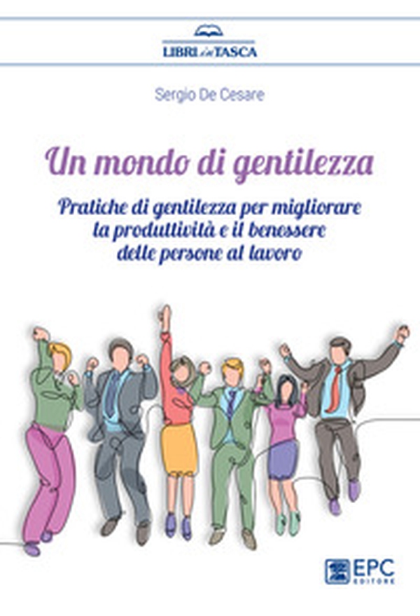 Un mondo di gentilezza. Pratiche di gentilezza per migliorare la produttività e il benessere delle persone al lavoro - Librerie.coop Un mondo di gentilezza. Pratiche di gentilezza per migliorare la produttività e il benessere delle persone al lavoro - Librerie.coop