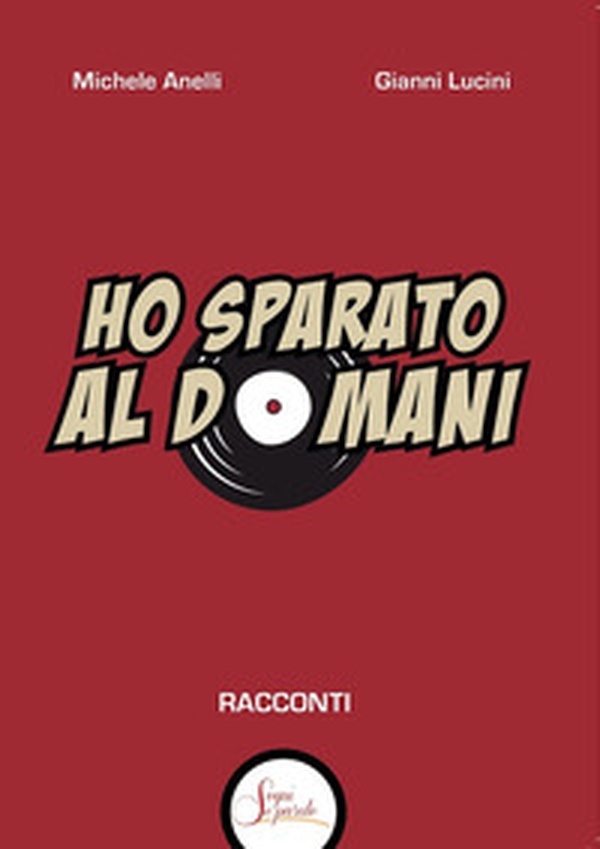 Ho sparato al domani - Librerie.coop Ho sparato al domani - Librerie.coop