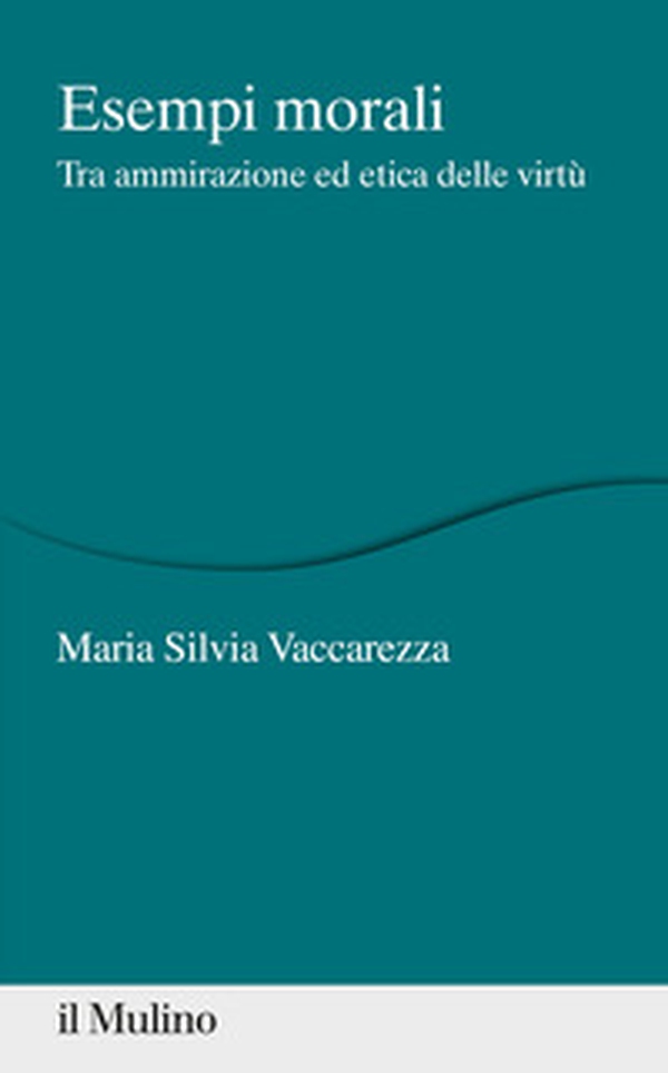 Esempi morali. Tra ammirazione ed etica delle virtù - Librerie.coop Esempi morali. Tra ammirazione ed etica delle virtù - Librerie.coop