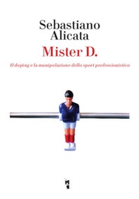 Mister D. Il doping e la manipolazione dello sport professionistico - Librerie.coop