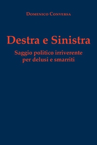 Destra e sinistra. Saggio politico irriverente per delusi e smarriti - Librerie.coop