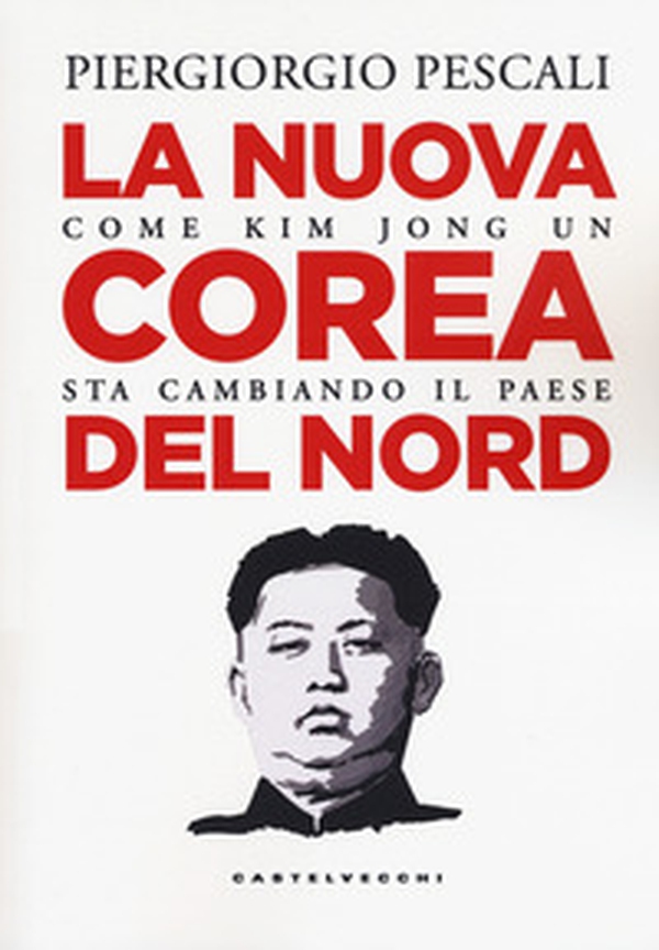 La nuova Corea del Nord. Come Kim Jong Un sta cambiando il Paese - Librerie.coop La nuova Corea del Nord. Come Kim Jong Un sta cambiando il Paese - Librerie.coop