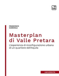 Masterplan di Valle Pretara. L'esperienza di riconfigurazione urbana di un quartiere dell'Aquila - Librerie.coop
