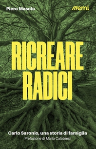 Ricreare radici. Carlo Saronio, una storia di famiglia - Librerie.coop Ricreare radici. Carlo Saronio, una storia di famiglia - Librerie.coop