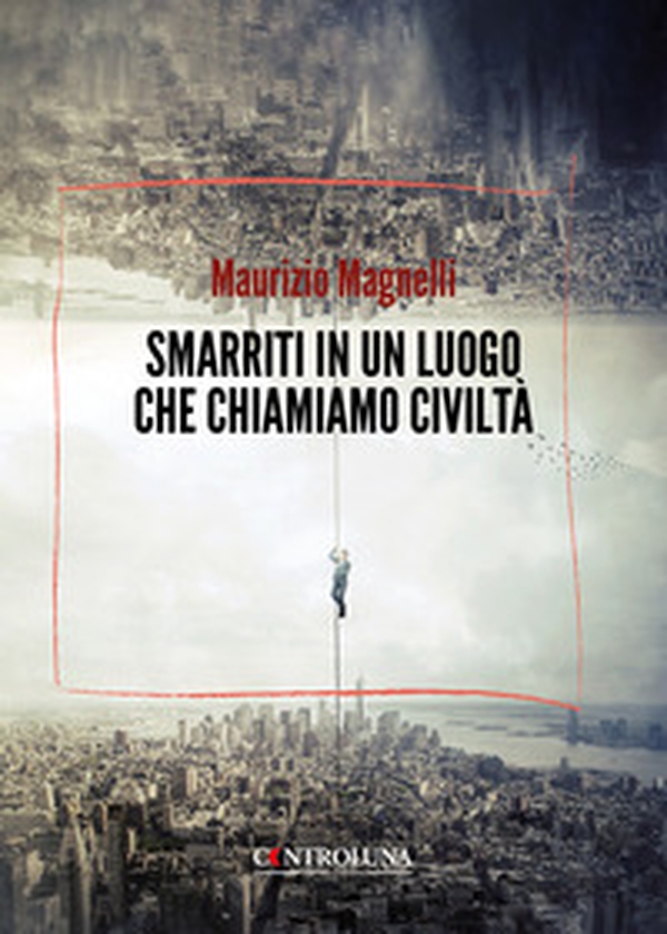 Smarriti in un luogo che chiamiamo civiltà - Librerie.coop