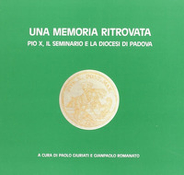 Una memoria ritrovata. Pio X, il Seminario e la diocesi di Padova - Librerie.coop Una memoria ritrovata. Pio X, il Seminario e la diocesi di Padova - Librerie.coop