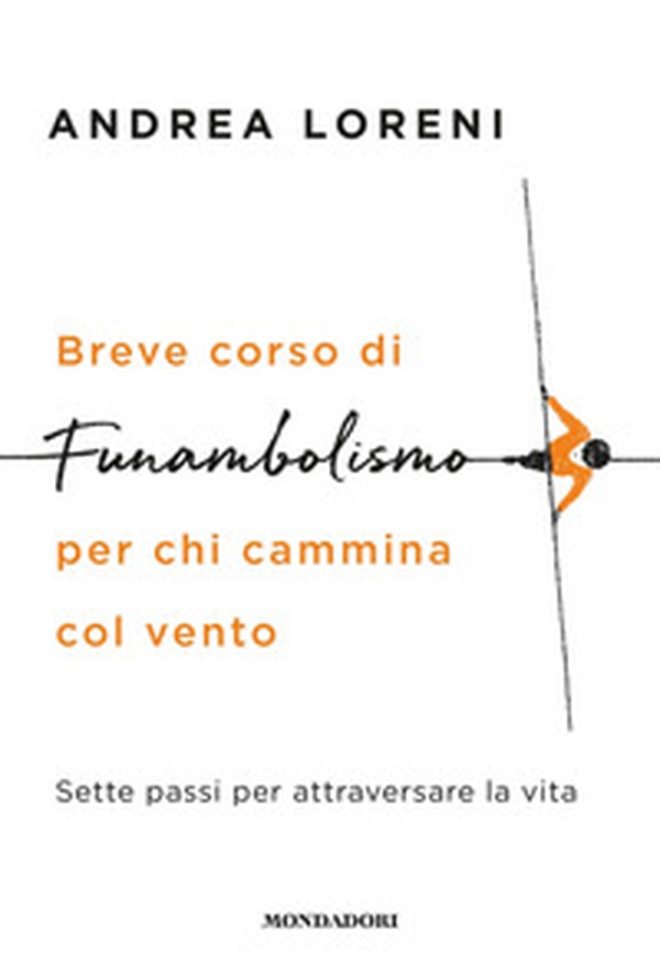 Breve corso di funambolismo per chi cammina col vento. Sette passi per attraversare la vita - Librerie.coop Breve corso di funambolismo per chi cammina col vento. Sette passi per attraversare la vita - Librerie.coop