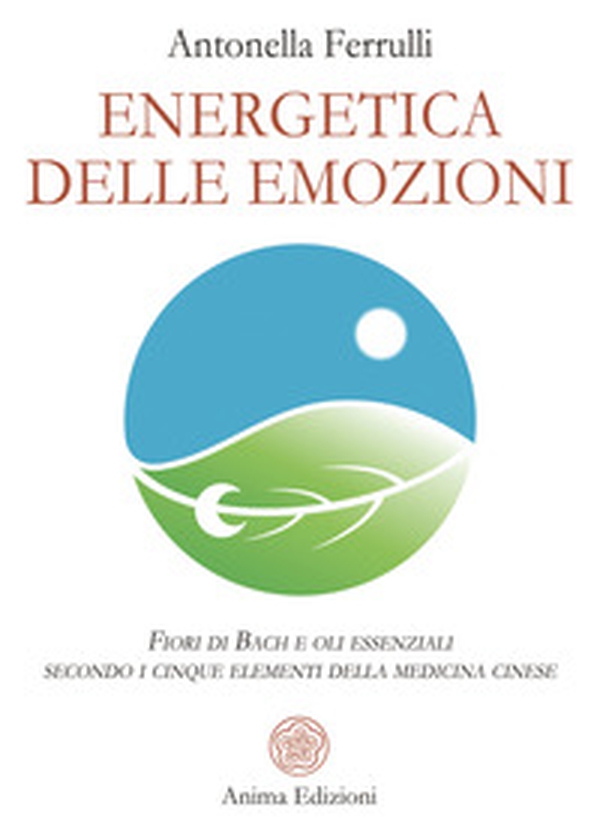 Energetica delle emozioni. Fiori di Bach e oli essenziali secondo i cinque elementi della medicina cinese - Librerie.coop Energetica delle emozioni. Fiori di Bach e oli essenziali secondo i cinque elementi della medicina cinese - Librerie.coop