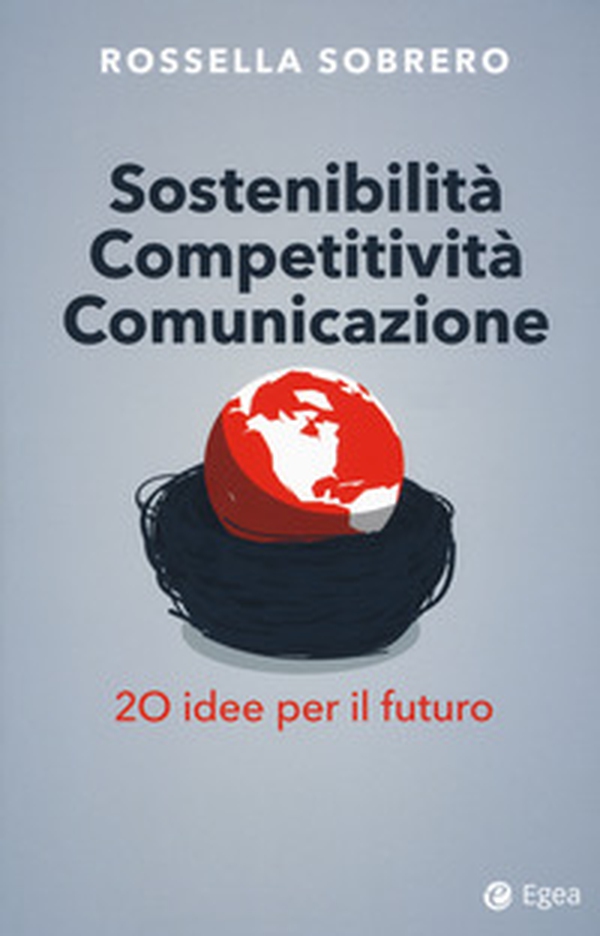 Sostenibilità competitività comunicazione. 20 idee per il futuro - Librerie.coop Sostenibilità competitività comunicazione. 20 idee per il futuro - Librerie.coop