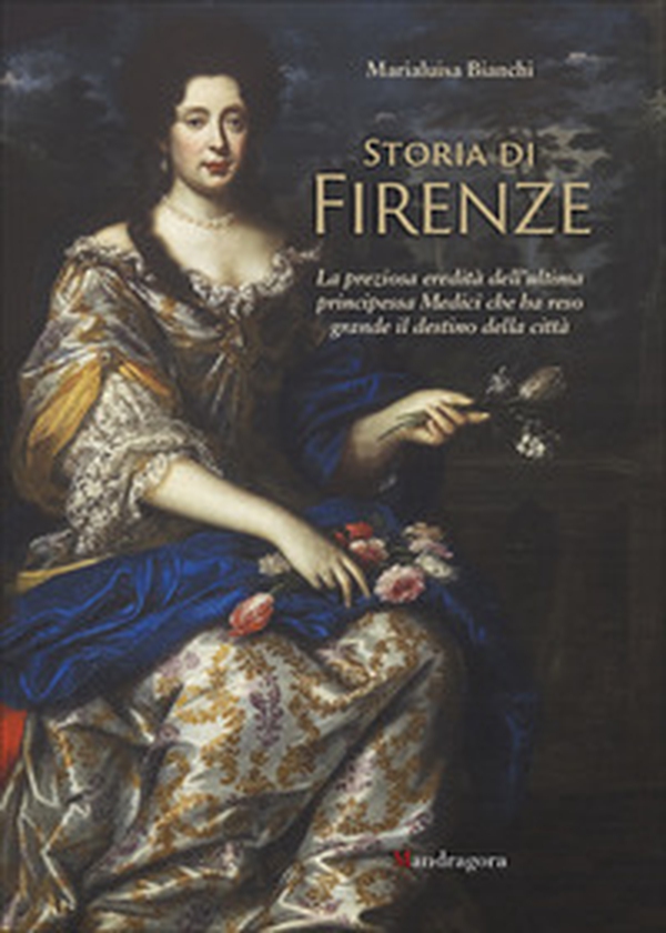 Storia di Firenze. La preziosa eredità dell'ultima principessa Medici che ha reso grande il destino della città - Librerie.coop Storia di Firenze. La preziosa eredità dell'ultima principessa Medici che ha reso grande il destino della città - Librerie.coop